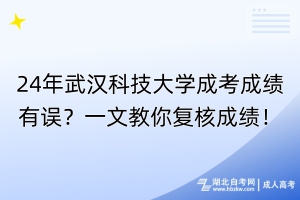 24年武漢科技大學(xué)成考成績(jī)有誤？一文教你復(fù)核成績(jī)！