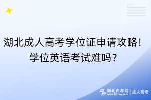 湖北成人高考學(xué)位證申請(qǐng)攻略！學(xué)位英語(yǔ)考試難嗎？