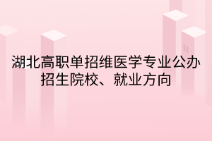 湖北高職單招維醫(yī)學(xué)專業(yè)公辦招生院校、就業(yè)方向