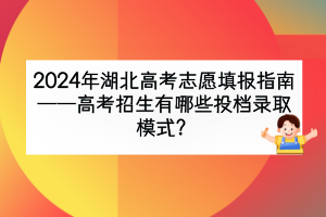 2024年湖北高考招生有哪些投檔錄取模式？