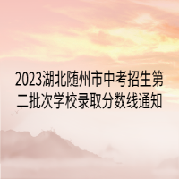 2023湖北隨州市中考招生第二批次學(xué)校錄取分?jǐn)?shù)線通知