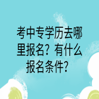 考中專學(xué)歷去哪里報(bào)名？有什么報(bào)名條件？