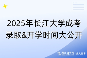 2025年長(zhǎng)江大學(xué)成考錄取&開(kāi)學(xué)時(shí)間大公開(kāi)！