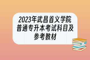 2023年武昌首義學(xué)院普通專升本考試科目及參考教材