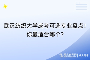 武漢紡織大學(xué)成考可選專業(yè)盤點(diǎn)！你最適合哪個(gè)？