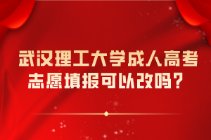 武漢理工大學成人高考志愿填報可以改嗎？