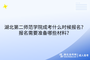 湖北第二師范學(xué)院成考什么時候報名？報名需要準(zhǔn)備哪些材料？