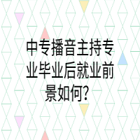 中專播音主持專業(yè)畢業(yè)后就業(yè)前景如何？