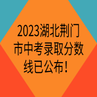 2023湖北荊門市中考錄取分?jǐn)?shù)線已公布！