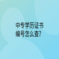 中專學(xué)歷證書編號(hào)怎么查？