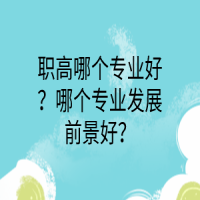 職高哪個專業(yè)好？哪個專業(yè)發(fā)展前景好？