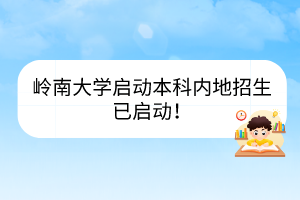 嶺南大學(xué)啟動本科內(nèi)地招生已啟動！