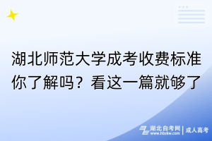 湖北師范大學(xué)成考收費標(biāo)準(zhǔn)你了解嗎？看這一篇就夠了！