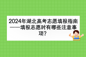 2024年湖北高考填報(bào)志愿時(shí)有哪些注意事項(xiàng)？