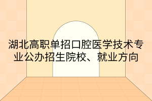 湖北高職單招口腔醫(yī)學技術專業(yè)公辦招生院校、就業(yè)方向