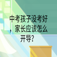 中考孩子沒考好，家長應(yīng)該怎么開導？