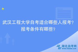 武漢工程大學(xué)自考?適合哪些人報(bào)考？報(bào)考條件有哪些？