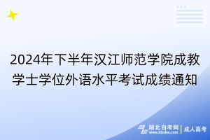 2024年下半年漢江師范學(xué)院成教學(xué)士學(xué)位外語(yǔ)水平考試成績(jī)通知