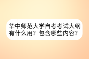 華中師范大學(xué)自考考試大綱有什么用？包含哪些內(nèi)容？