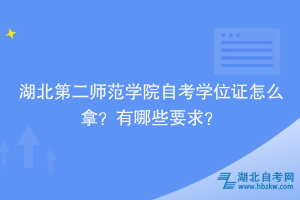 湖北第二師范學(xué)院自考學(xué)位證怎么拿？有哪些要求？