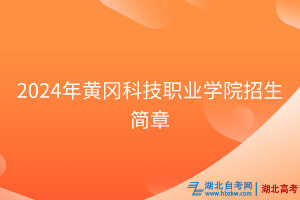 2024年黃岡科技職業(yè)學(xué)院招生簡(jiǎn)章