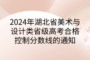 2024年湖北省美術與設計類省級高考合格控制分數(shù)線的通知