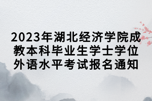 2023年湖北經(jīng)濟(jì)學(xué)院成教本科畢業(yè)生學(xué)士學(xué)位外語水平考試報(bào)名通知