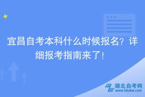 宜昌自考本科什么時(shí)候報(bào)名？詳細(xì)報(bào)考指南來(lái)了！