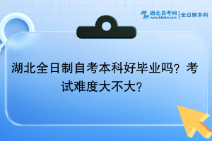 湖北全日制自考本科好畢業(yè)嗎？考試難度大不大？