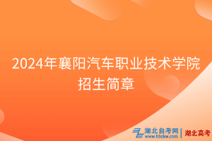 2024年襄陽汽車職業(yè)技術學院招生簡章