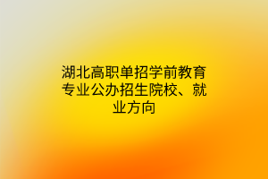 湖北高職單招學(xué)前教育專業(yè)公辦招生院校、就業(yè)方向