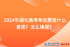 2024年湖北高考單志愿是什么意思？怎么填報(bào)？