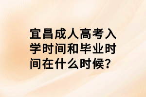 宜昌成人高考入學(xué)時間和畢業(yè)時間在什么時候？