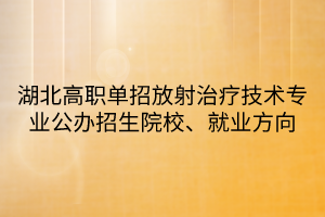 湖北高職單招放射治療技術專業(yè)公辦招生院校、就業(yè)方向