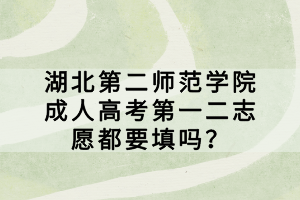 湖北第二師范學院成人高考第一二志愿都要填嗎？