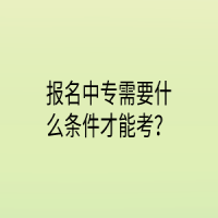 報名中專需要什么條件才能考？