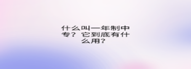 什么叫一年制中專？它到底有什么用？