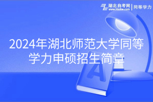 2024年湖北師范大學(xué)同等學(xué)力申碩招生簡章