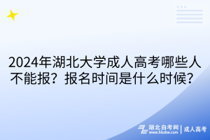 2024年湖北大學(xué)成人高考哪些人不能報(bào)？報(bào)名時(shí)間是什么時(shí)候？