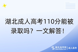 湖北成人高考110分能被錄取嗎？一文解答！