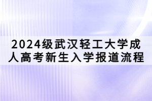 2024級武漢輕工大學成人高考新生入學報道流程