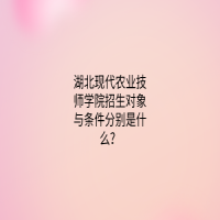 湖北現(xiàn)代農(nóng)業(yè)技師學(xué)院招生對(duì)象與條件分別是什么？