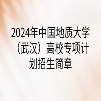 2024年中國(guó)地質(zhì)大學(xué)（武漢）高校專(zhuān)項(xiàng)計(jì)劃招生簡(jiǎn)章