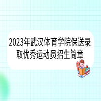 2023年武漢體育學(xué)院保送錄取優(yōu)秀運(yùn)動(dòng)員招生簡(jiǎn)章