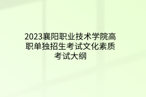 2023襄陽職業(yè)技術學院高職單獨招生考試文化素質考試大綱