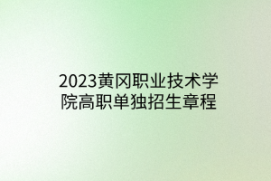 2023黃岡職業(yè)技術(shù)學(xué)院高職單獨(dú)招生章程