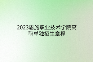 2023恩施職業(yè)技術(shù)學(xué)院高職單獨(dú)招生章程