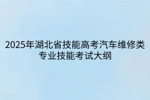 2025年湖北省技能高考汽車維修類專業(yè)技能考試大綱