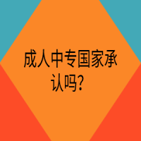 成人中專(zhuān)國(guó)家承認(rèn)嗎？