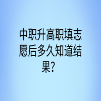 中職升高職填志愿后多久知道結(jié)果？